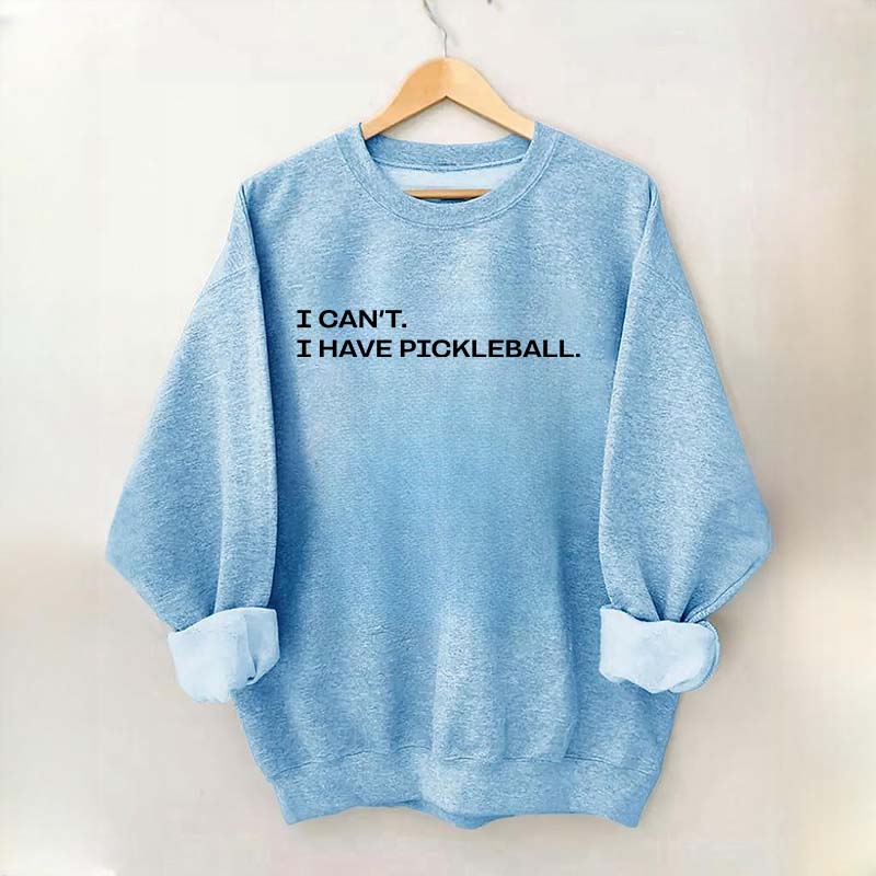 I Can't I Have Pickleball Sweatshirt