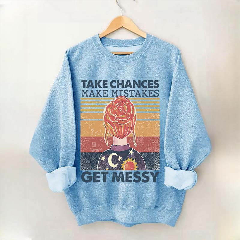 Take Chances Make Mistakes Get Messy Sweatshirt