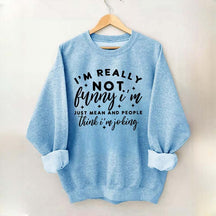 Im Really Not Funny Sweatshirt