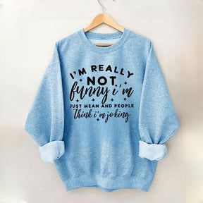 Im Really Not Funny Sweatshirt