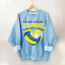 If We Aren't Talking About Volleyball I'm Only Kind Of Listening Sweatshirt
