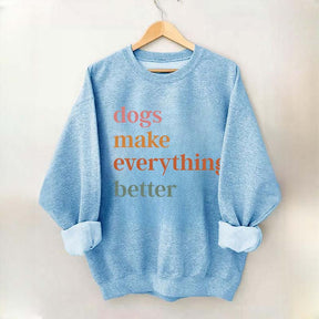 Dogs Make Everything Better Funny Sweatshirt