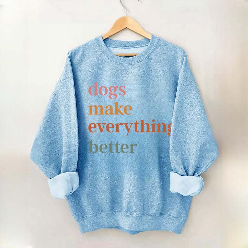 Dogs Make Everything Better Funny Sweatshirt