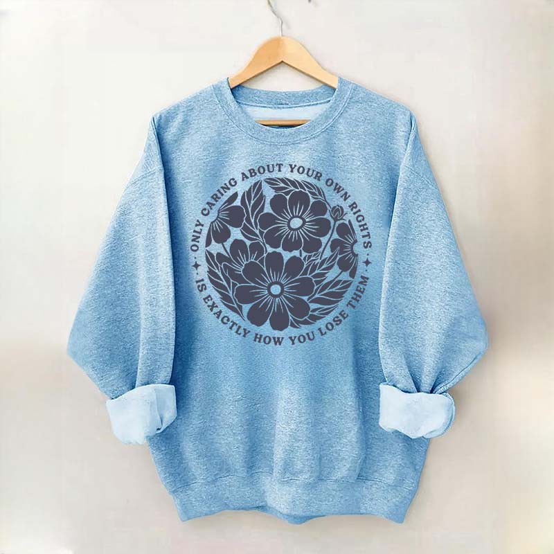 Only Caring About Your Own Rights is Exactly How You Lose Them Sweatshirt