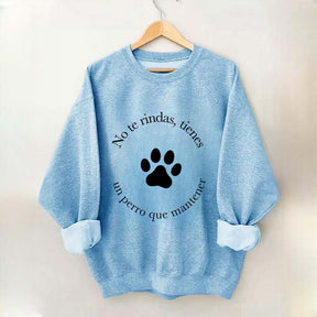 Don't Give Up You Have A Dog To Maintain Sweatshirt