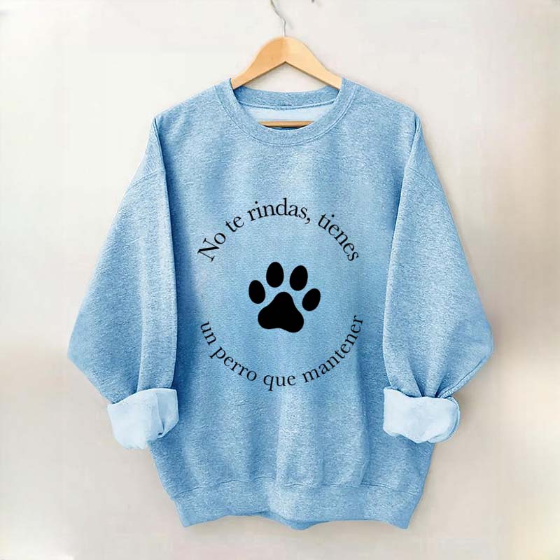 Don't Give Up You Have A Dog To Maintain Sweatshirt