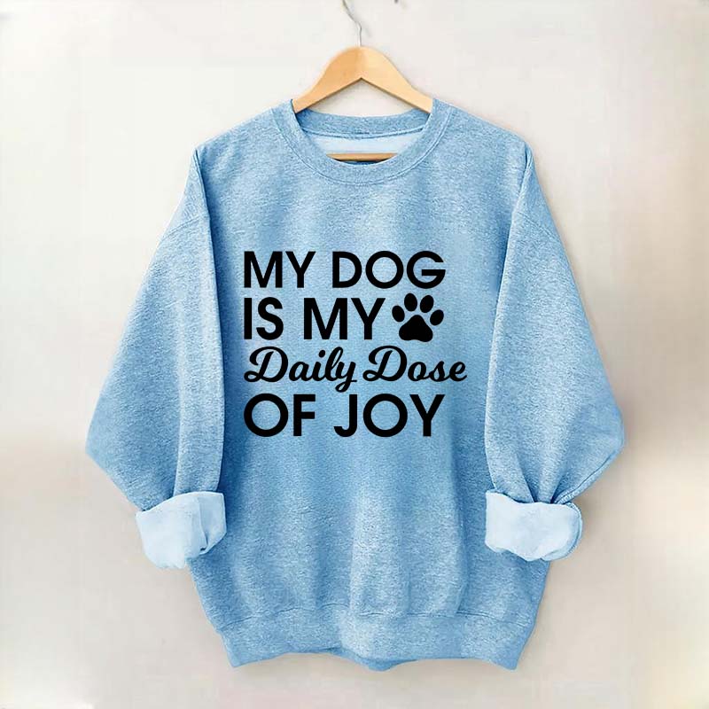My Dog Is My Daily Dose of Joy Sweatshirt