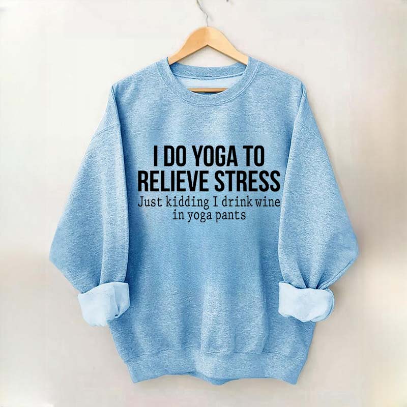 I Do Yoga To Relieve Stress Sweatshirt