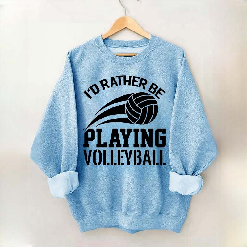 I'd Rather Be Playing Volleyball Sweatshirt