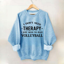 I Don't Need Therapy I Just Need To Play Volleyball Sweatshirt