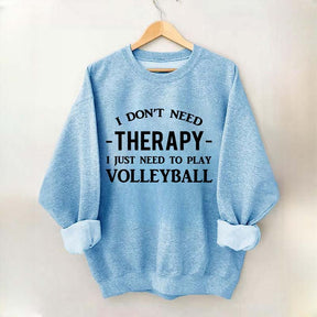 I Don't Need Therapy I Just Need To Play Volleyball Sweatshirt