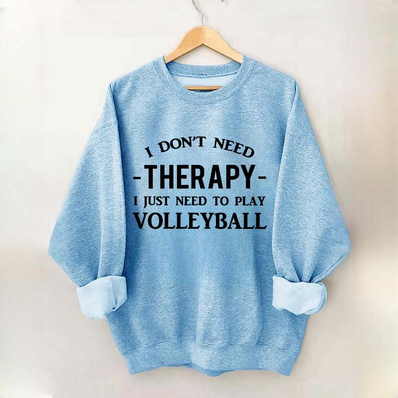 I Don't Need Therapy I Just Need To Play Volleyball Sweatshirt