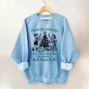 From The Windows to the Walls I'm About to Deck These Halls Sweatshirt