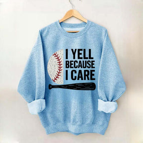 I Yell Because I Care Baseball Fan Sweatshirt
