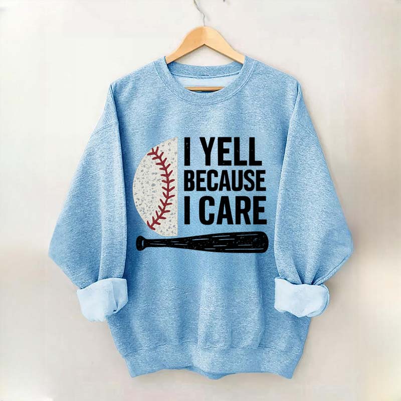 I Yell Because I Care Baseball Fan Sweatshirt