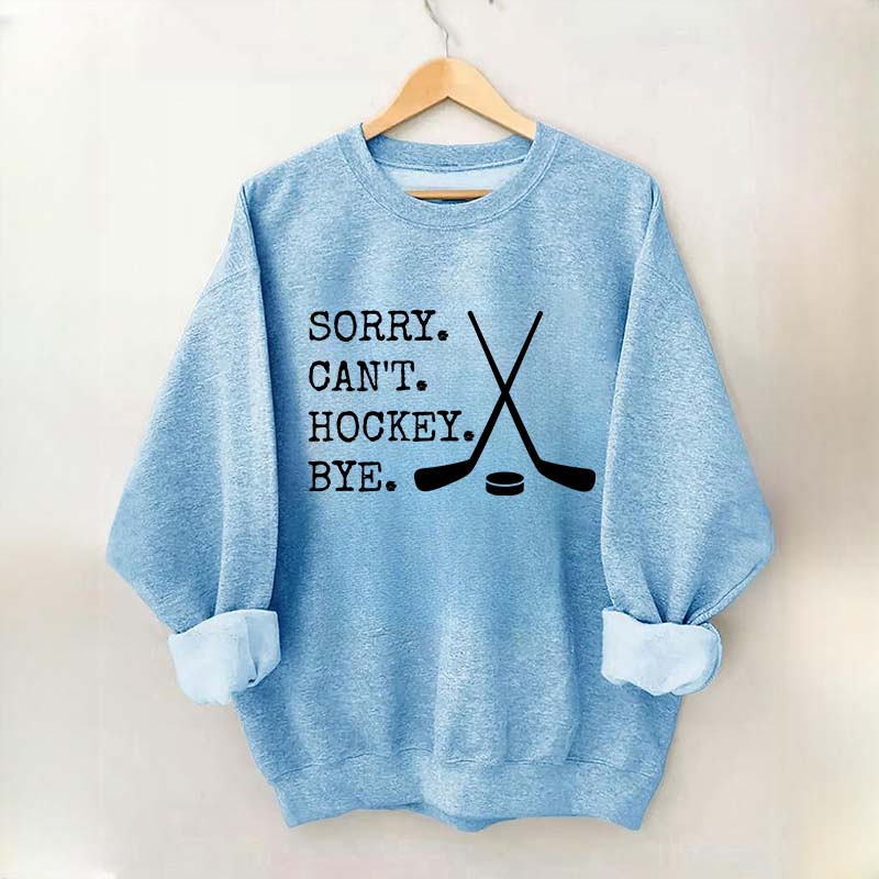 Sorry Can't Hockey Bye Fan Sweatshirt