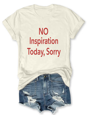 No Inspiration Today I'm Sorry T-shirt