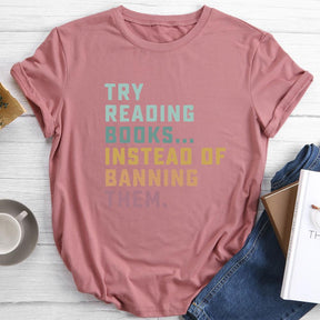 Try Reading Books Instead of Bannning Them T-shirt