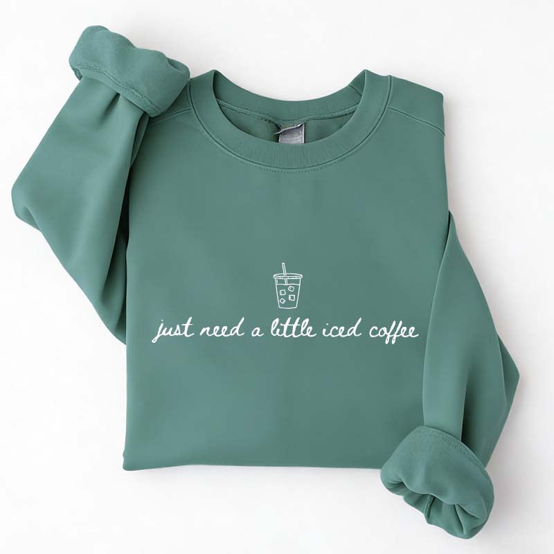 Just Need a Little Iced Coffee Sweatshirt