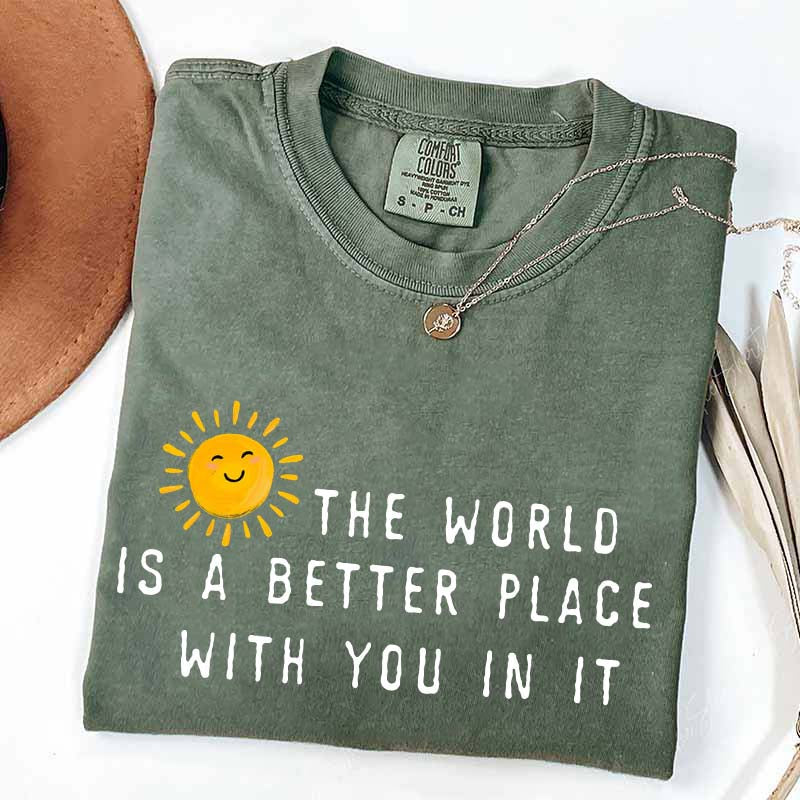 The World Is A Better Place With You In It T-Shirt
