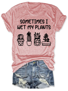 Sometimes I Wet My Plants T-shirt