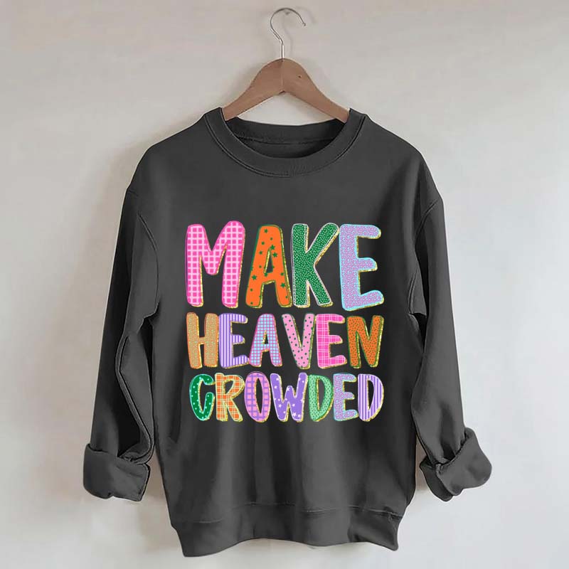 Make Heaven Crowded Faith Sweatshirt