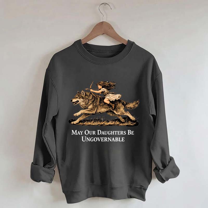 May Our Daughters Be Ungovernable Sweatshirt