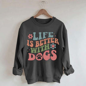 Life is Better With Dogs Sweatshirt