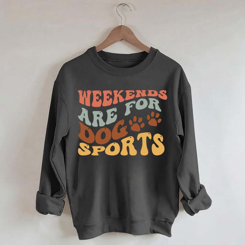 Weekends Are for Dog Sports Sweatshirt