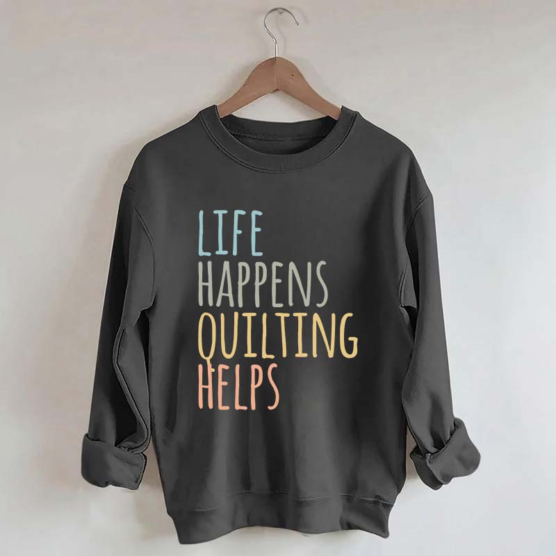Life Happens Quilting Helps Sweatshirt