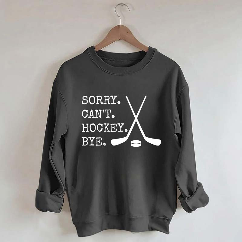 Sorry Can't Hockey Bye Fan Sweatshirt