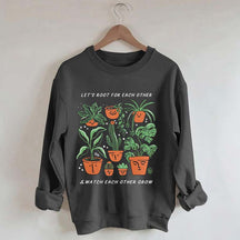 Let's Root For Each Other And Watch Each Other Grow Sweatshirt