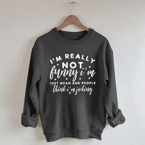 Im Really Not Funny Sweatshirt