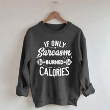 If Only Sarcasm Burned Calories Sweatshirt
