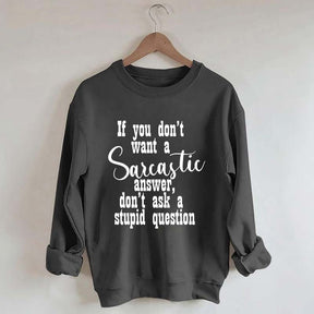If You Don't Want A Sarcastic Answer Don't Ask A Stupid Question Funny Sweatshirt