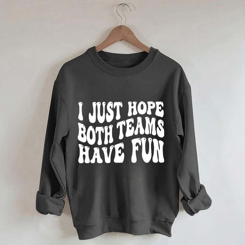 I Just Hope Both Teams Have Fun Sweatshirt