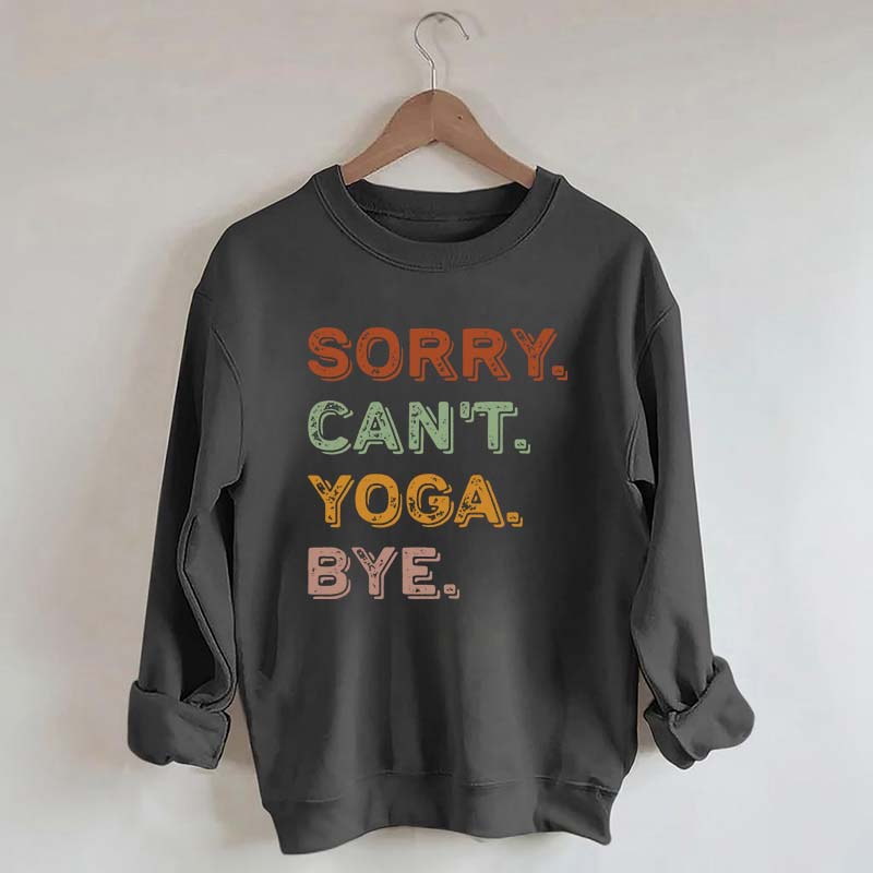 Sorry Can't Yoga Bye Sweatshirt