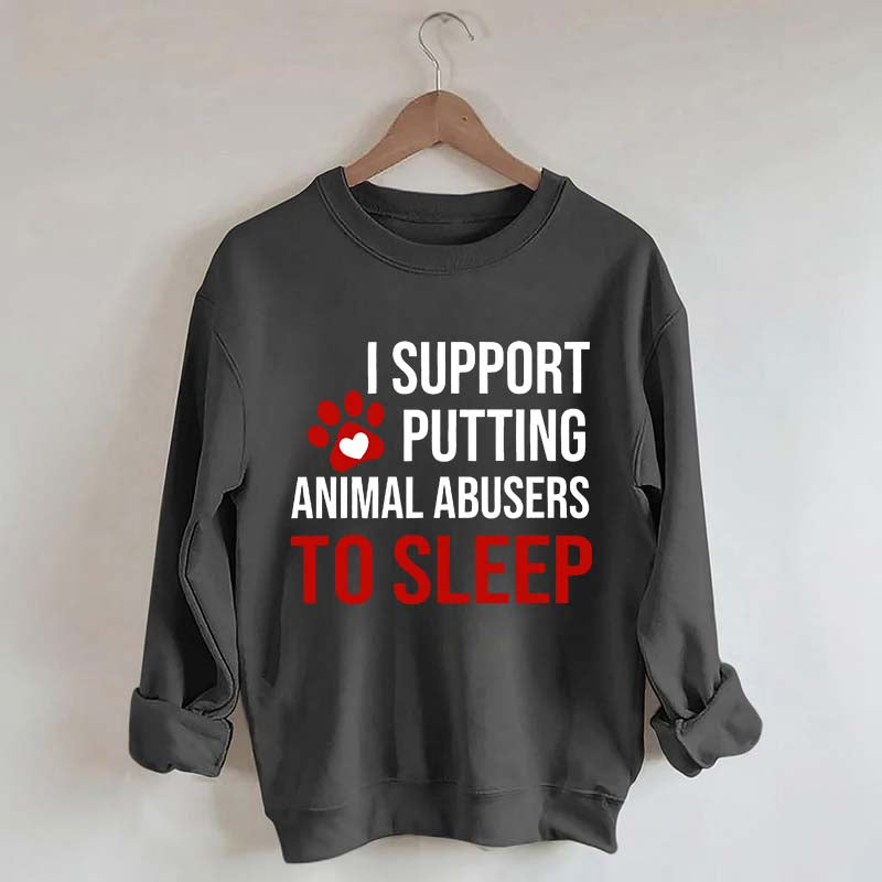 I Support Putting Animal Abusers To Sleep Sweatshirt
