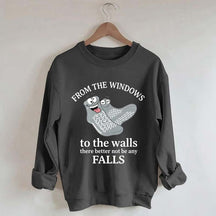 From The Windows To The Walls There Better Not Be Any Falls Sweatshirt