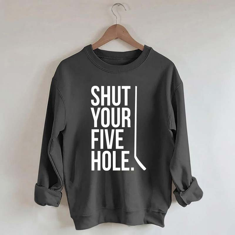 Shut Your Five Hole Hockey Player Sweatshirt