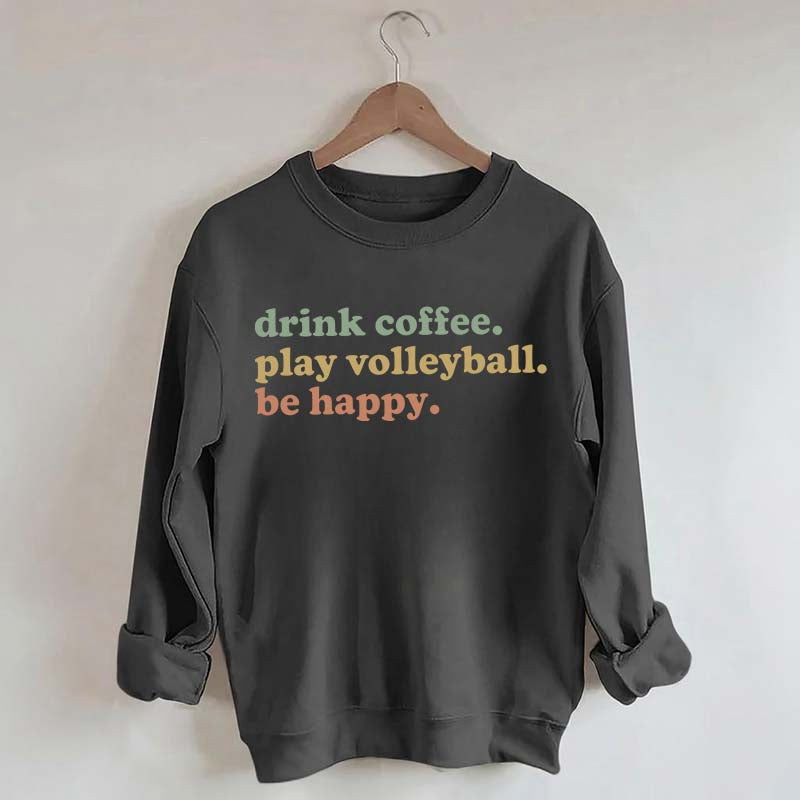 Drink Coffee Play Volleyball Be Happy Sweatshirt