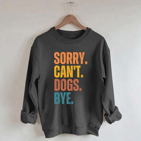Sorry Can't Dogs Bye Lover Sweatshirt