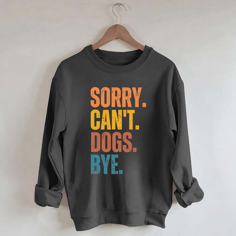 Sorry Can't Dogs Bye Lover Sweatshirt