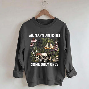 All Plants Are Edible Some Only Once Sweatshirt