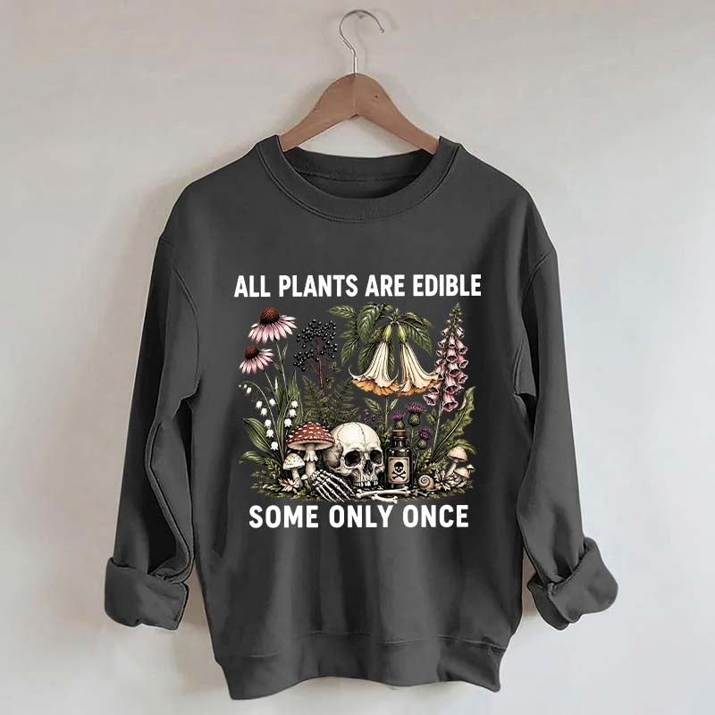 All Plants Are Edible Some Only Once Sweatshirt