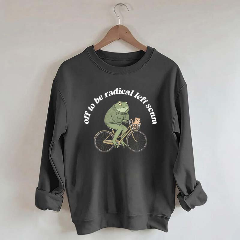 Funny Off To Be Radical Left Scum Sweatshirt