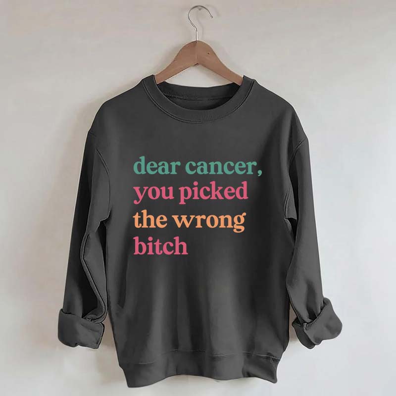 Dear Cancer You Picked The Wrong Bitch Sweatshirt
