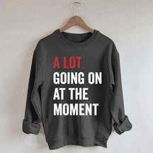 A Lot Going On At The Moment Sweatshirt