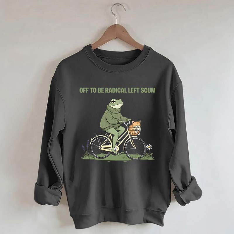 Off To Be Radical Left Scum Sweatshirt