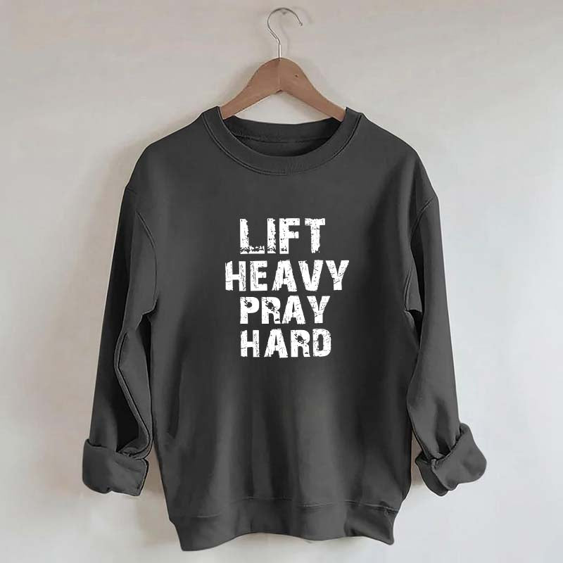 Faith Workout Lift Heavy Pray Hard Sweatshirt